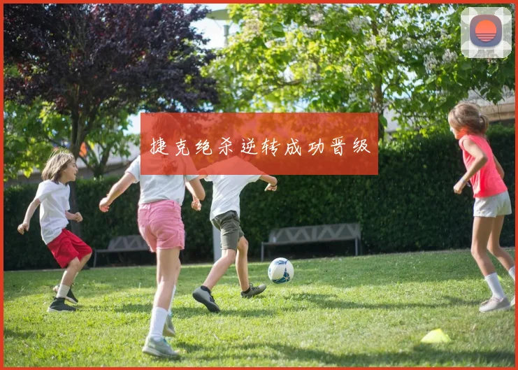 捷克绝杀逆转成功晋级