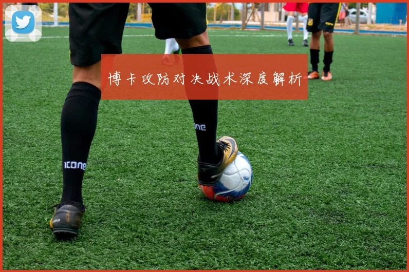 博卡攻防对决战术深度解析