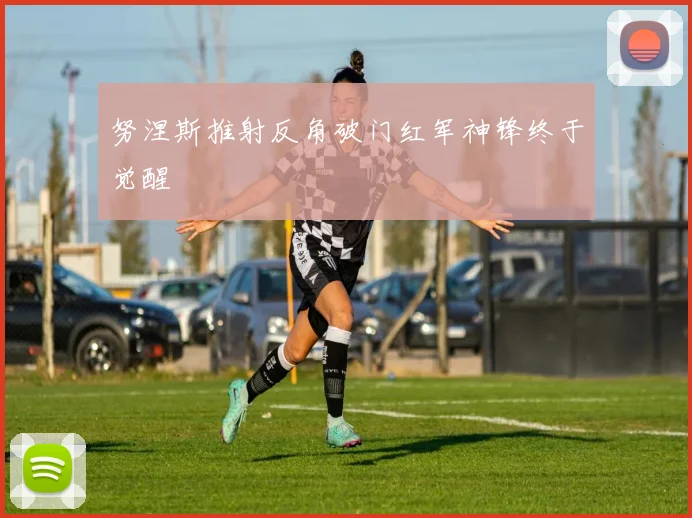 努涅斯推射反角破门红军神锋终于觉醒