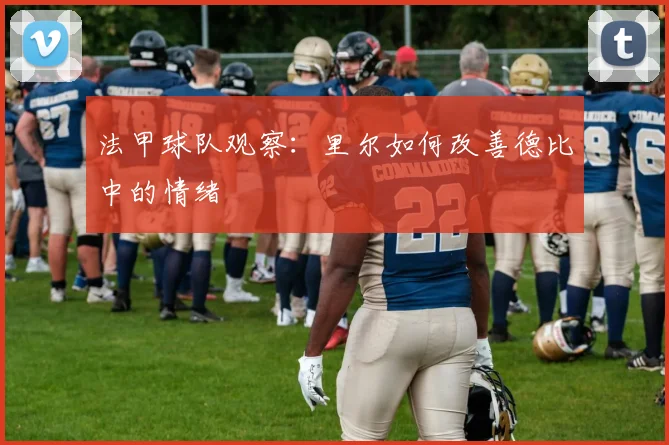 法甲球队观察：里尔如何改善德比中的情绪