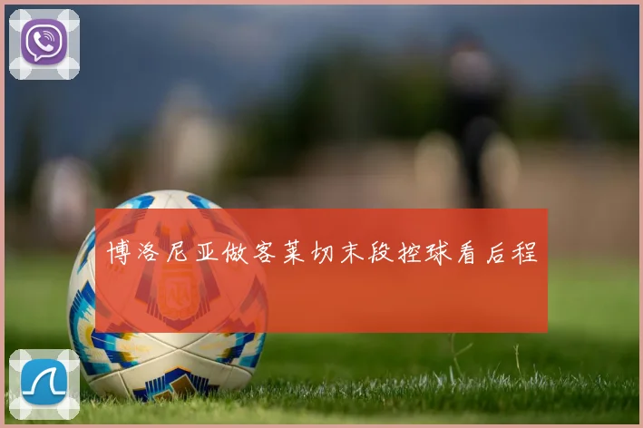 博洛尼亚做客莱切末段控球看后程